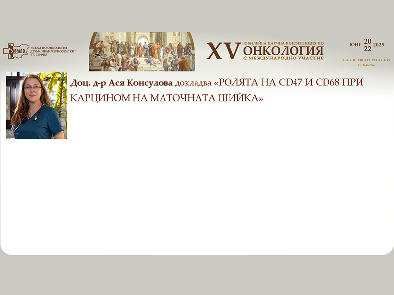 Доц. д-р Ася Консулова представя ролята на CD47 и CD68 като прогностични маркери при карцином на маточната шийка на XV-та Научна Конференция по Онкология с Международно Участие