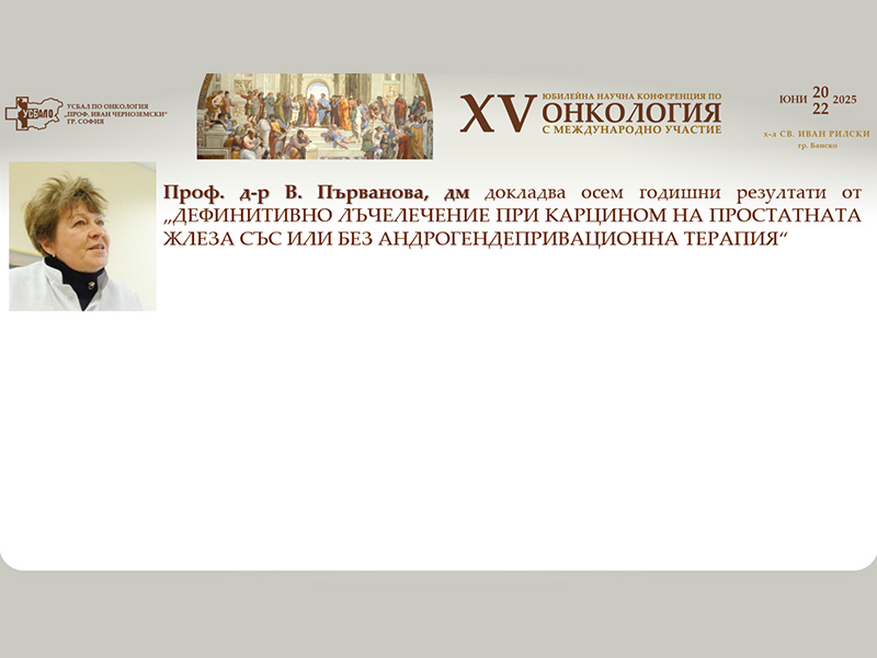 Проф. д-р В. Първанова представя осемгодишни резултати от дефинитивно лъчелечение при карцином на простатната жлеза със или без андрогендепривационна терапия – на XV-та Научна Конференция по Онкология с Международно Участие