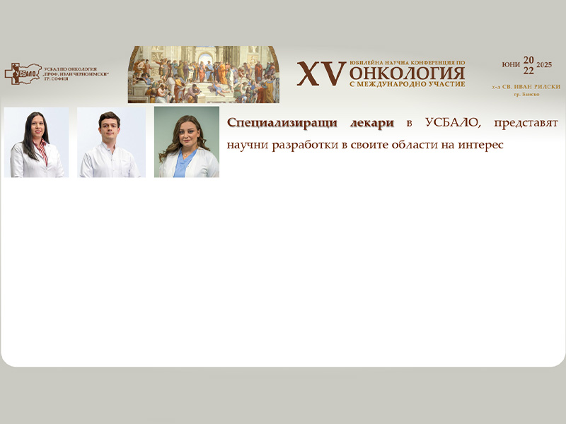 Специализиращи лекари от УСБАЛО представят научни разработки в областта на диагностиката и лечението на онкологични заболявания – на XV-та Научна Конференция по Онкология с Международно Участие