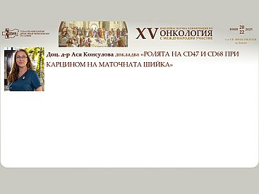 Доц. д р Ася Консулова представя ролята на CD47 и CD68 като прогностични маркери при карцином на маточната шийка на XV та Научна Конференция по Онкология с Международно Участие